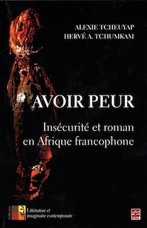 Avoir Peur.  Insécurité Et Roman En Afrique Francophone