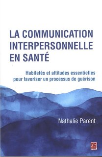 La communication interpersonnelle en santé: habiletés et attitudes essentielles pour favoriser un processus de guérison