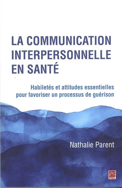 La communication interpersonnelle en santé: habiletés et attitudes essentielles pour favoriser un processus de guérison