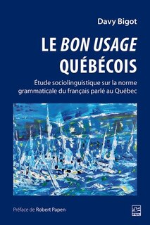Couverture_Le bon usage québécois : étude sociolinguistique sur la norme grammaticale du français parlé au Québec