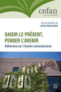 Couverture_Saisir le présent, penser l'avenir : Réflexions sur l'Acadie contemporaine