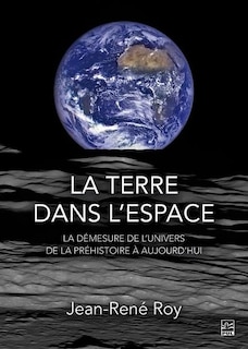 Front cover_La terre dans l'espace : la démesure de l'univers de la préhistoire à aujourd'hui