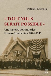 Couverture_« Tout nous serait possible » : Une histoire politique des Franco-Américains, 1874-1945