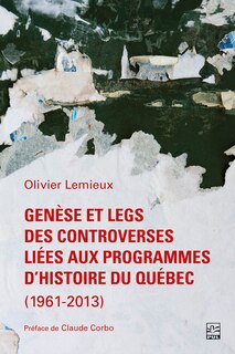 Couverture_Genèse et legs des controverses liées aux programmes d’histoire du Québec (1961-2013)