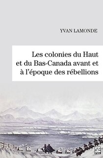 Front cover_Les colonies du Haut et du Bas-Canada avant et à l'époque des rébellions