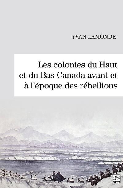Front cover_Les colonies du Haut et du Bas-Canada avant et à l'époque des rébellions