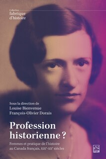 Front cover_Profession historienne ? : Femmes et pratique de l'histoire au Canada français, XIXe-XXe siècles
