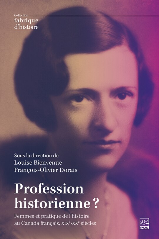 Front cover_Profession historienne ? : Femmes et pratique de l'histoire au Canada français, XIXe-XXe siècles