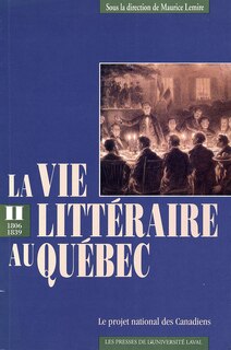 La Vie littéraire au Québec: 1806-1839. Le projet national des Canadiens