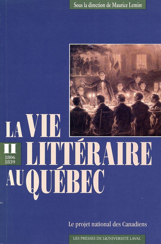La Vie littéraire au Québec: 1806-1839. Le projet national des Canadiens