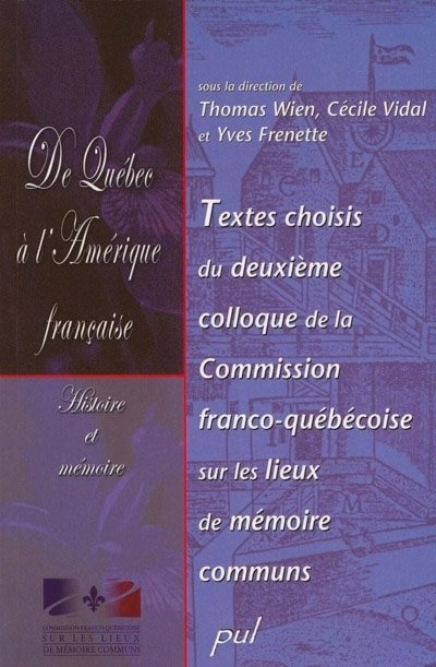 De Québec à l'Amérique française: histoire et mémoire : textes choisis du deuxième Colloque de la Commission franco-québécoise sur les lieux de mémoire communs