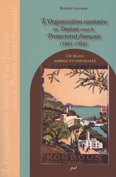 Front cover_L'organisation sanitaire en Tunisie sous le Protectorat français, 1881-1956 : un bilan ambigu et contrasté