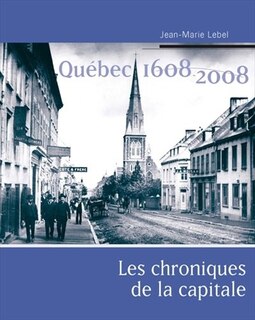 Québec 1608-2008: les chroniques de la capitale