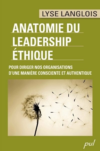 Anatomie du leadership éthique: pour diriger nos organisations d'une manière consciente et authentique