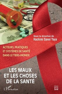 Les maux et les choses de la santé: acteurs, pratiques et systèmes de santé dans le tiers-monde