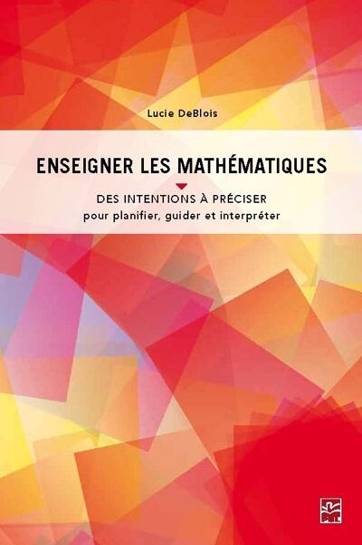 Enseigner les mathématiques: des intentions à préciser pour planifier, guider et interpréter