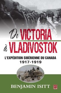 Couverture_De Victoria à Vladivostok : l'expédition sibérienne du Canada, 1917-1919