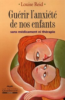 Front cover_Guérir l'anxiété de nos enfants : sans médicament ni thérapie