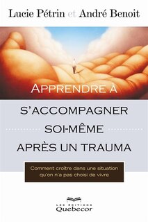 Front cover_Apprendre à s'accompagner soi-même après un trauma : comment croître dans une situation qu'on n'a pas choisi de vivre