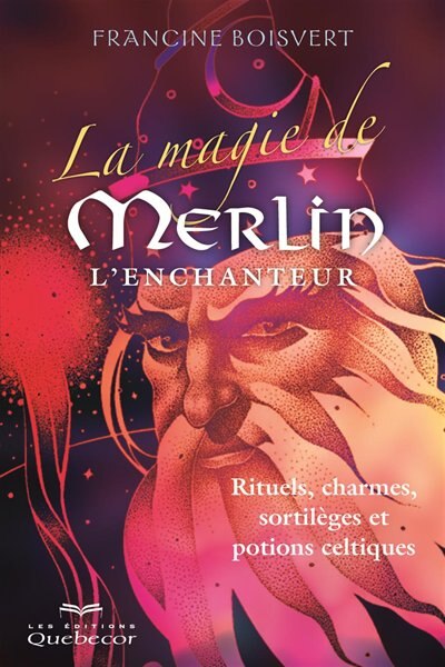 Front cover_La magie de Merlin l'Enchanteur : rituels, charmes, sortilèges et potions celtiques