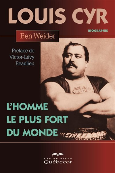 Louis Cyr l'homme le plus fort du monde