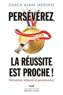 Couverture_Persévérez, la réussite est proche! : motivation, réflexion et persévérance