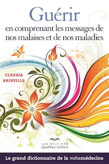 Guérir en comprenant les messages de nos malaises et de nos maladies n ed