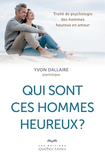 Qui sont ces hommes heureux?: traité de psychologie des hommes heureux en amour