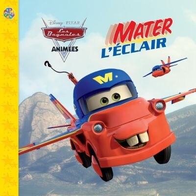 Couverture_Disney Pixar Les bagnoles anim&eacute;es &mdash; Mater l'&eacute;clair
