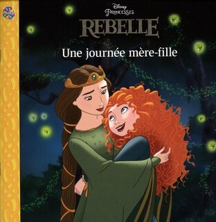 Couverture_Disney Princesses &mdash; Rebelle : Une journ&eacute;e m&egrave;re fille