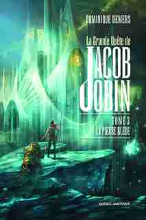 Grande quête de Jacob Jobin (La), t. 03 de Dominique Demers