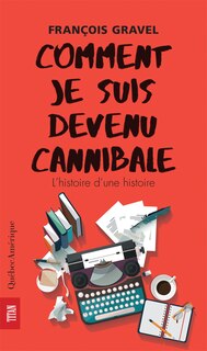Front cover_Comment je suis devenu cannibale : l'histoire d'une histoire