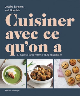 Cuisiner avec ce qu’on a: 10 bases, 50 recettes, 1000 possibilités
