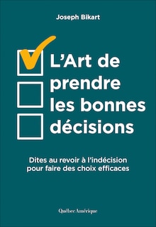 L' art de prendre les bonnes décision: dites au revoir à l'indécision pour faire des choix efficaces