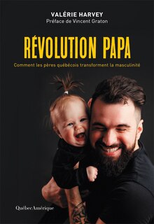 Révolution papa: Comment les pères québécois transforment la masculinité