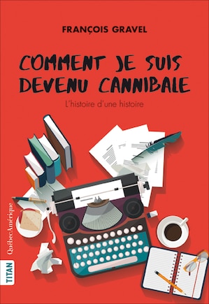 Comment je suis devenu cannibale: L'histoire d'une histoire