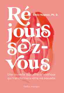 Réjouissez-vous: Une Nouvelle Approche Scientifique Qui Transformera Votre Vie Sexuelle by Emily Nagoski