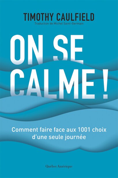 On se calme!: Comment faire face aux 1001 choix d'une seule journée de Timothy Caulfield