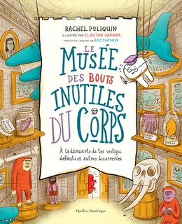 Musée des bouts inutiles du corps (Le): À la découverte de tes vestiges, défauts et autres bizarreries