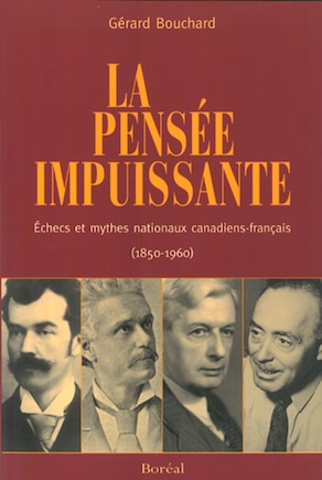 La pensée impuissante: échecs et mythes nationaux canadiens-français, 1850-1960