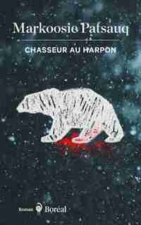 Chasseur au harpon : un long récit de Markoosie: Un long récit de Markoosie de Patsauq Markoosie