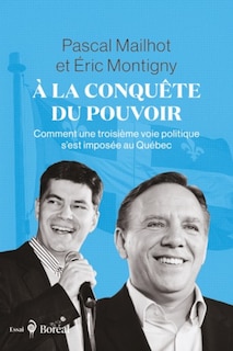 À la conquête du pouvoir: Comment une troisième voie politique s’est imposée au Québec