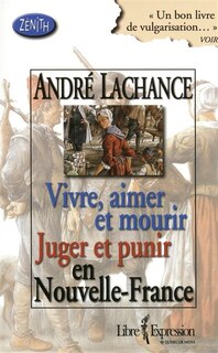 Couverture_Vivre, aimer et mourir ; Juger et punir en Nouvelle-France