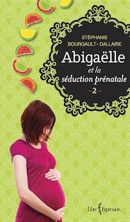 Abigaelle Et La Séduction Prénatale