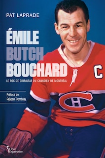 Couverture_Émile « Butch » Bouchard : Le roc de Gibraltar du Canadien de Montréal