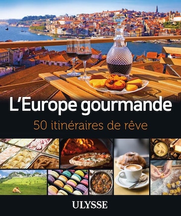 L' Europe gourmande: 50 itinéraires de rêves