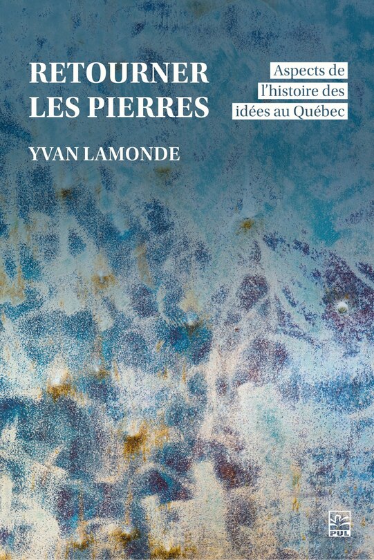 Retourner les pierres: aspects de l'histoire des idées au Québec