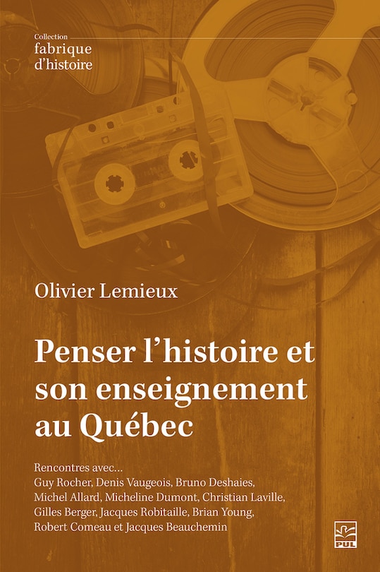 Couverture_Penser l’histoire et son enseignement au Québec : Rencontres avec… Guy Rocher, Denis Vaugeois, Bruno Deshaies, Michel Allard, Micheline Dumont, Christian Laville, Gilles Berger, Jacques Robitaille, Brian Young, Robert Comeau et Jacques Beauchemin