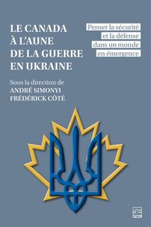 Le Canada à l’aune de la guerre en Ukraine: penser la sécurité et la défense dans un monde en émergence
