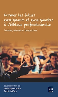 Couverture_Former les enseignants et enseignantes à l’éthique professionnelle : constats, attentes et perspectives
